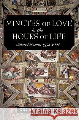 Minutes of Love in the Hours of Life: Selected Poems: 1993-2004 Rocha, Oscar R. 9781440151880