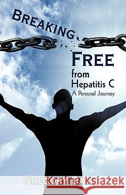 Breaking Free from Hepatitis C: A Personal Journey David, Gregory 9781440152016 iUniverse.com