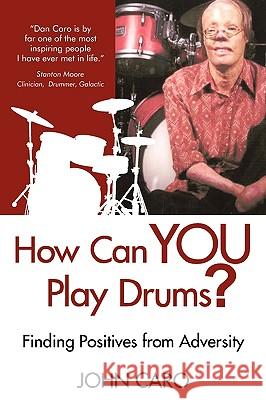 How Can You Play Drums?: Finding Positives from Adversity Caro, John 9781440153402