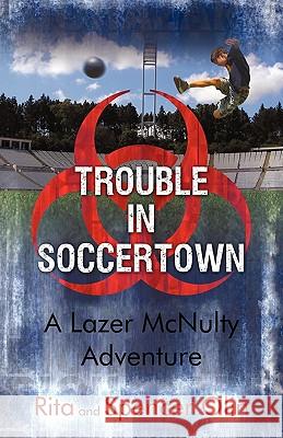 Trouble in Soccertown: A Lazer McNulty Adventure Olin, Rita 9781440153747 GLOBAL AUTHORS PUBLISHERS