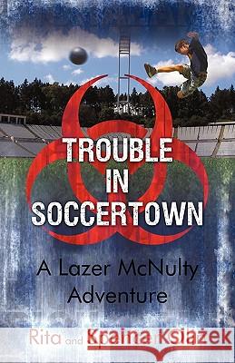 Trouble in Soccertown: A Lazer McNulty Adventure Olin, Rita 9781440153747