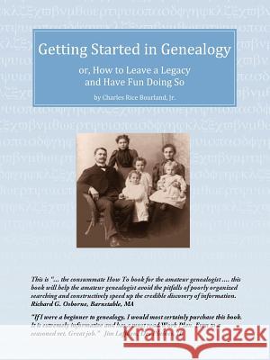 Getting Started in Genealogy: or, How To Leave a Legacy and Have Fun Doing So Bourland, Charles Rice, Jr. 9781440154386