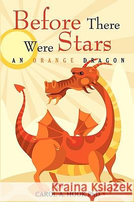 Before There Were Stars: An Orange Dragon Hook, Carol A. 9781440154751 iUniverse.com