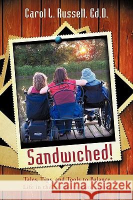 Sandwiched!: Tales, Tips, and Tools to Balance Life in the Sandwich Generation Carol L. Russell Ed D. 9781440154829 iUniverse