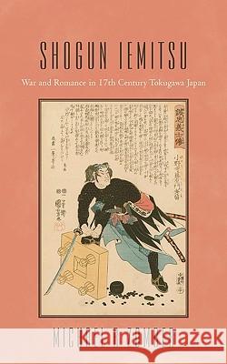 Shogun Iemitsu: War and Romance in 17th Century Tokugawa Japan Michael R. Zomber, R. Zomber 9781440155635 iUniverse