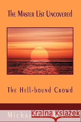 The Master List Uncovered: The Hell-bound Crowd Dewar, Michael W. 9781440156090