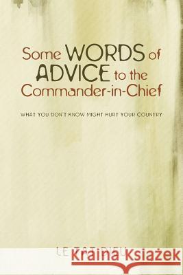 Some Words of Advice to the Commander-in-Chief: What you Don't Know Might Hurt your Country Dieu, Le Tat 9781440156663 iUniverse.com