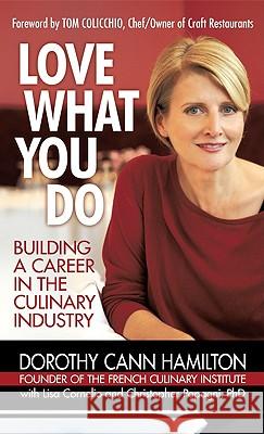 Love What You Do: Building a Career in the Culinary Industry Dorothy Cann Hamilton 9781440156700