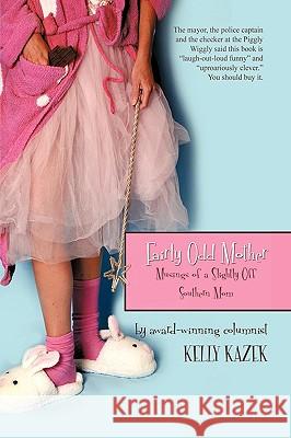 Fairly Odd Mother: Musings of a Slightly Off Southern Mom Kelly Kazek 9781440157066