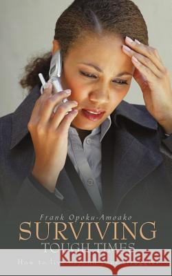 Surviving Tough Times: How to live beyond your struggles Opoku-Amoako, Frank 9781440157837