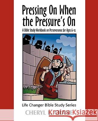 Pressing On When the Pressure's On: A Bible Study Workbook on Perseverance for Ages 6-12 Crane, Cheryl L. 9781440158308 iUniverse.com