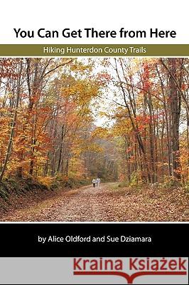 You Can Get There From Here: Hiking Hunterdon County Trails Oldford, Alice 9781440158599