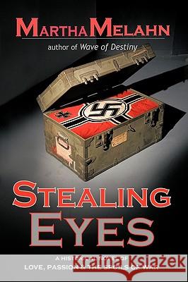 Stealing Eyes: An Historical Novel of Love, Passion and Spoils of War Martha Melahn, Melahn 9781440158889