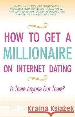 How to Get a Millionaire on Internet Dating: Is There Anyone Out There? Anderson, Doug 9781440159336 iUniverse