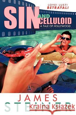 Sin and Celluloid: A Tale of Hollywood James Steiner 9781440159886