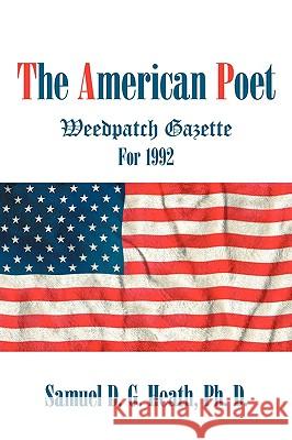 The American Poet: Weedpatch Gazette For 1992 Heath, Samuel D. G. 9781440160158 iUniverse.com