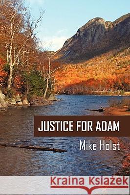 Justice for Adam Mike Holst 9781440160615 iUniverse.com