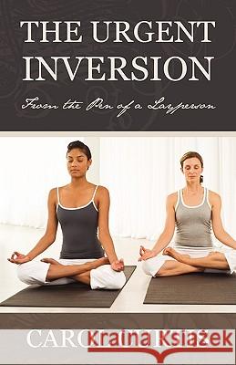 The Urgent Inversion: From the Pen of a Layperson Curtis, Carol 9781440160967 iUniverse.com