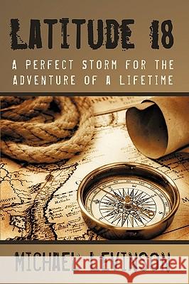 Latitude 18: A Perfect Storm for the Adventure of a Lifetime Levinson, Michael 9781440161223