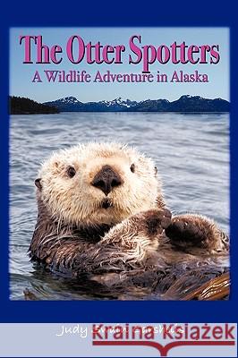 The Otter Spotters: A Wildlife Adventure in Alaska Judy Swain Garshelis, Swain Garshelis 9781440161308 iUniverse