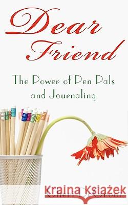 Dear Friend: The Power of Pen Pals and Journaling Cheri deGroot, deGroot 9781440161469 iUniverse