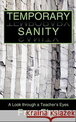 Temporary Sanity: A Look Through a Teacher's Eyes Fran Finn, Finn 9781440161605