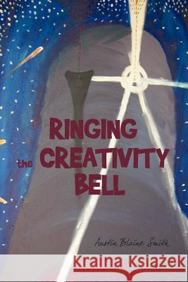 Ringing the Creativity Bell Blaine Smith Austi 9781440162077 iUniverse