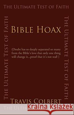 Bible Hoax: The Ultimate Test of Faith Travis S. Colbert, S. Colbert 9781440162138 iUniverse
