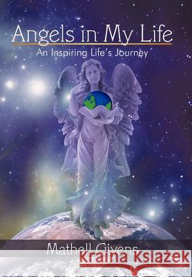 Angels in My Life: An Inspiring Life's Journey Mathell Givens, Givens 9781440162336