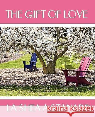 The Gift of Love La Shea a. Stanard 9781440163098 iUniverse.com