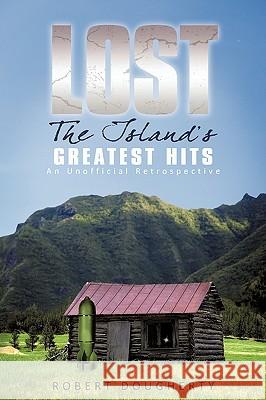 Lost: The Island's Greatest Hits: An Unofficial Retrospective Dougherty, Robert 9781440163128 iUniverse.com