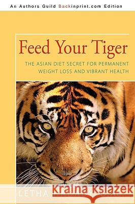 Feed Your Tiger: The Asian Diet Secret for Permanent Weight Loss and Vibrant Health Letha Hadady, D. Ac 9781440163609 iUniverse