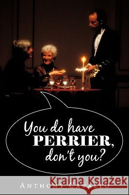 You Do Have Perrier, Don't You? Anthony Cavallo 9781440163616