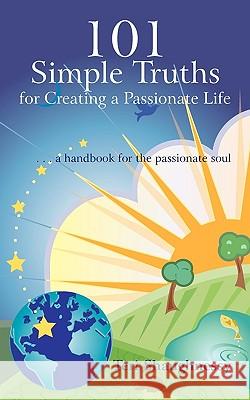 101 Simple Truths for Creating a Passionate Life: . . . a handbook for the passionate soul Shaughnessy, Teri 9781440165047