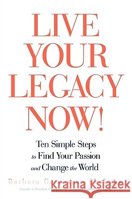 Live Your Legacy Now!: Ten Simple Steps to Find Your Passion and Change the World Greenspan Sha Barbara Greenspan Shaiman, Barbara Greenspan Shaiman 9781440166723