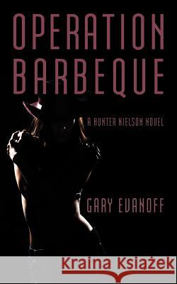 Operation Barbeque: A Hunter Nielson Novel Gary Evanoff, Evanoff 9781440166952