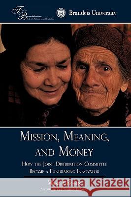 Mission, Meaning, and Money: : How the Joint Distribution Committee Became a Fundraising Innovator Mark I. Rosen, I. Rosen 9781440167430