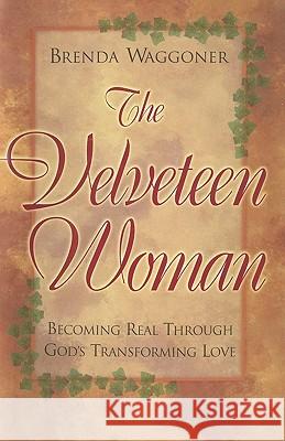 The Velveteen Woman: Becoming Real Through God's Transforming Love Brenda Waggoner 9781440167683