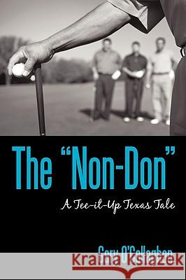 The Non-Don: A Tee-It-Up Texas Tale Gary O'Callaghan, O'Callaghan 9781440168178
