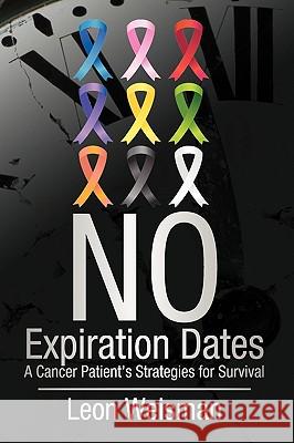No Expiration Dates: A Cancer Patient's Strategies for Survival Leon Weisman, Weisman 9781440168697 iUniverse