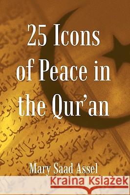 25 Icons of Peace in the Qur'an: Lessons of Harmony Mary Saad Assel 9781440169014 iUniverse