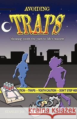 Avoiding Traps: Showing Youth the Path to Life's Success Stanley Jay 9781440169366