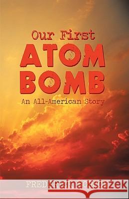Our First Atom Bomb: An All-American Story Frederick Borsch, Borsch 9781440170195