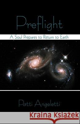 Preflight: A Soul Prepares to Return to Earth Angeletti, Patti 9781440170423