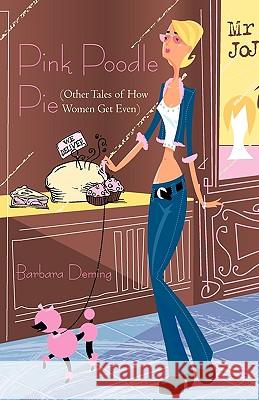 Pink Poodle Pie: Other Tales of How Women Get Even Barbara Deming, Deming 9781440170645