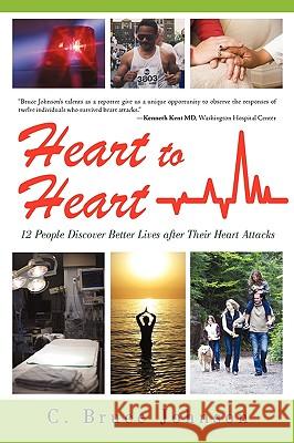 Heart to Heart: 12 People Discover Better Lives After Their Heart Attacks Johnson, C. Bruce 9781440170751