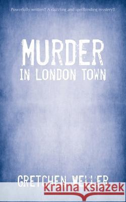 Murder in London Town Gretchen Weller 9781440171321 iUniverse.com