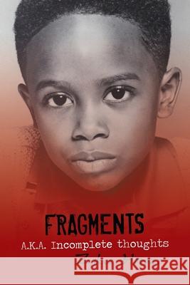 Fragments A.K.A. Incomplete Thoughts: Fragments Howze, Zakee 9781440171499 iUniverse