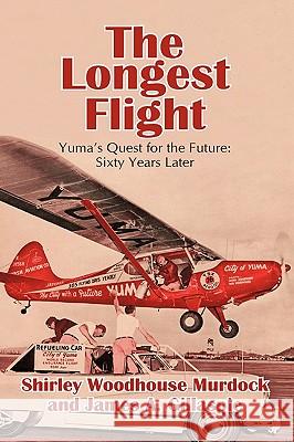 The Longest Flight: Yuma's Quest for the Future: Sixty Years Later Murdock, Shirley Woodhouse 9781440173585 iUniverse.com