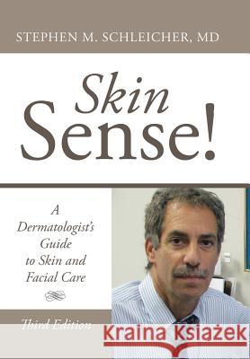 Skin Sense!: A Dermatologist's Guide to Skin and Facial Care; Third Edition Schleicher, Stephen M. 9781440174261